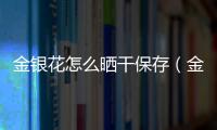 金銀花怎么曬干保存（金銀花怎么曬干）