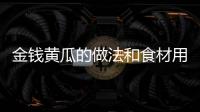 金錢黃瓜的做法和食材用料及健康功效