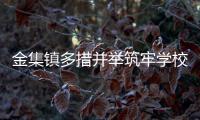 金集鎮多措并舉筑牢學校安全屏障_