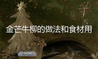 金芒牛柳的做法和食材用料及健康功效