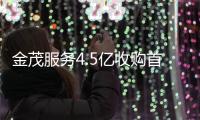 金茂服務4.5億收購首置物業