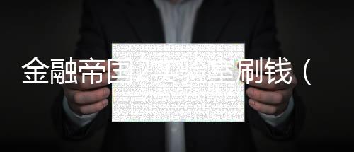 金融帝國2實驗室刷錢（金融帝國2實驗室）