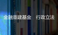 金融重建基金　行政立法共創(chuàng)雙贏｜天下雜誌