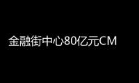 金融街中心80億元CMBS成功發行 利率2.8%為國內CMBS最低