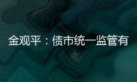 金觀平：債市統(tǒng)一監(jiān)管有利防范化解風險