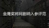 金鷹獎將網劇納入參評范圍，眾多網劇皆有資格