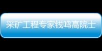 采礦工程專家錢鳴高院士逝世—新聞—科學網
