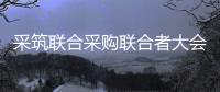 采筑聯(lián)合采購(gòu)聯(lián)合者大會(huì)在京召開(kāi)：聯(lián)合采購(gòu)——地產(chǎn)供應(yīng)鏈新生態(tài)