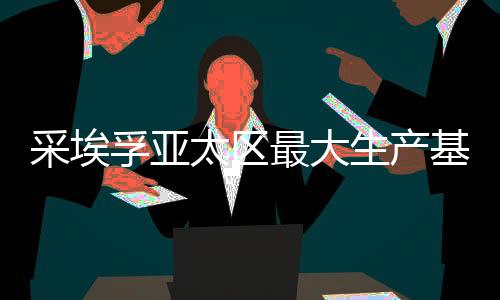 采埃孚亞太區(qū)最大生產(chǎn)基地之一將于年底竣工