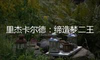 里杰卡爾德：締造夢二王朝 梅西在他手下開啟球王之路