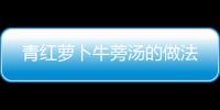 青紅蘿卜牛蒡湯的做法