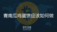 青南瓜雞蛋餅應該如何做
