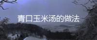 青口玉米湯的做法