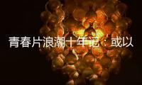 青春片浪潮十年記：或以小博大，或套路到底，或曲高和寡
