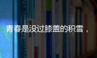 青春是沒(méi)過(guò)膝蓋的積雪，青春是在巡邊路上匆匆吃下的一碗泡面