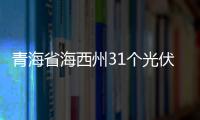 青海省海西州31個光伏項目將全部開工建設,行業資訊