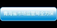 青海省市場監管局全力保障首屆中國（青海）國際生態博覽會食品安全工作