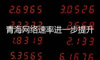 青海網絡速率進一步提升