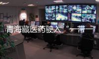 青海藏醫藥駛入“一帶一路”快車道業界盼守正創新深度合作