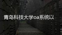青島科技大學(xué)oa系統(tǒng)以及青島科技大學(xué)辦公軟件下載的情況分析