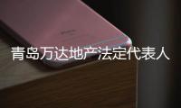 青島萬(wàn)達(dá)地產(chǎn)法定代表人變更：張霖卸任 曲曉東接棒