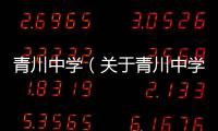 青川中學（關于青川中學的基本情況說明介紹）