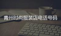 青州時尚服裝店電話號碼,青州時尚服裝店電話號碼查詢