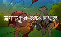 青年節手抄報怎么畫步驟內容
