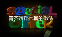 青芥辣拌木耳的做法