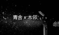 青舍 x 木鄰