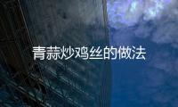 青蒜炒雞絲的做法