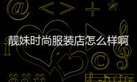 靚妹時尚服裝店怎么樣啊,靚妹款女裝有哪些品牌