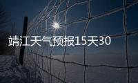 靖江天氣預報15天30天（靖江天氣預報30天）