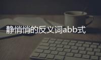 靜悄悄的反義詞abb式詞語(yǔ)（靜悄悄的反義詞）