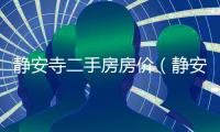 靜安寺二手房房價（靜安寺二手房）