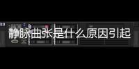 靜脈曲張是什么原因引起的，引起靜脈曲張的四大原因