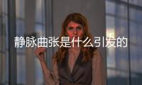 靜脈曲張是什么引發(fā)的