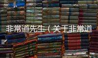 非常道先生（關(guān)于非常道先生的基本情況說(shuō)明介紹）
