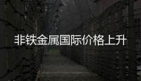 非鐵金屬國際價格上升