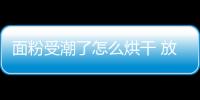 面粉受潮了怎么烘干 放太陽下曬干就好了