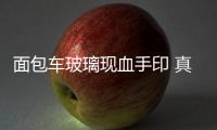 面包車玻璃現血手印 真skr嚇死個人