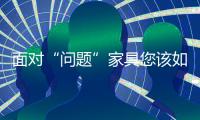 面對“問題”家具您該如何維權