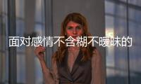 面對感情不含糊不曖昧的星座