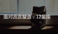 面對流言蜚語，12星座都會是什么態度？