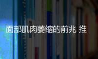 面部肌肉萎縮的前兆 推薦預(yù)防面部肌肉的方法