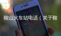 鞍山火車站電話（關(guān)于鞍山火車站電話的基本情況說明介紹）