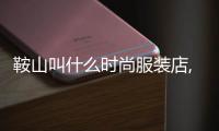 鞍山叫什么時(shí)尚服裝店,鞍山時(shí)尚時(shí)裝城照片