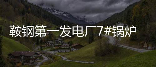 鞍鋼第一發(fā)電廠7#鍋爐燃?xì)夤?jié)能技術(shù)改造