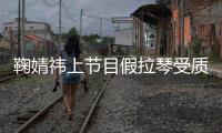鞠婧祎上節目假拉琴受質疑:何必作假維持完美人設