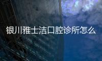 銀川雅士潔口腔診所怎么樣?是連鎖的口腔機(jī)構(gòu),有多家分院且做種牙出名